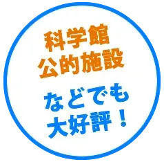 科学館・公的施設でも大好評
